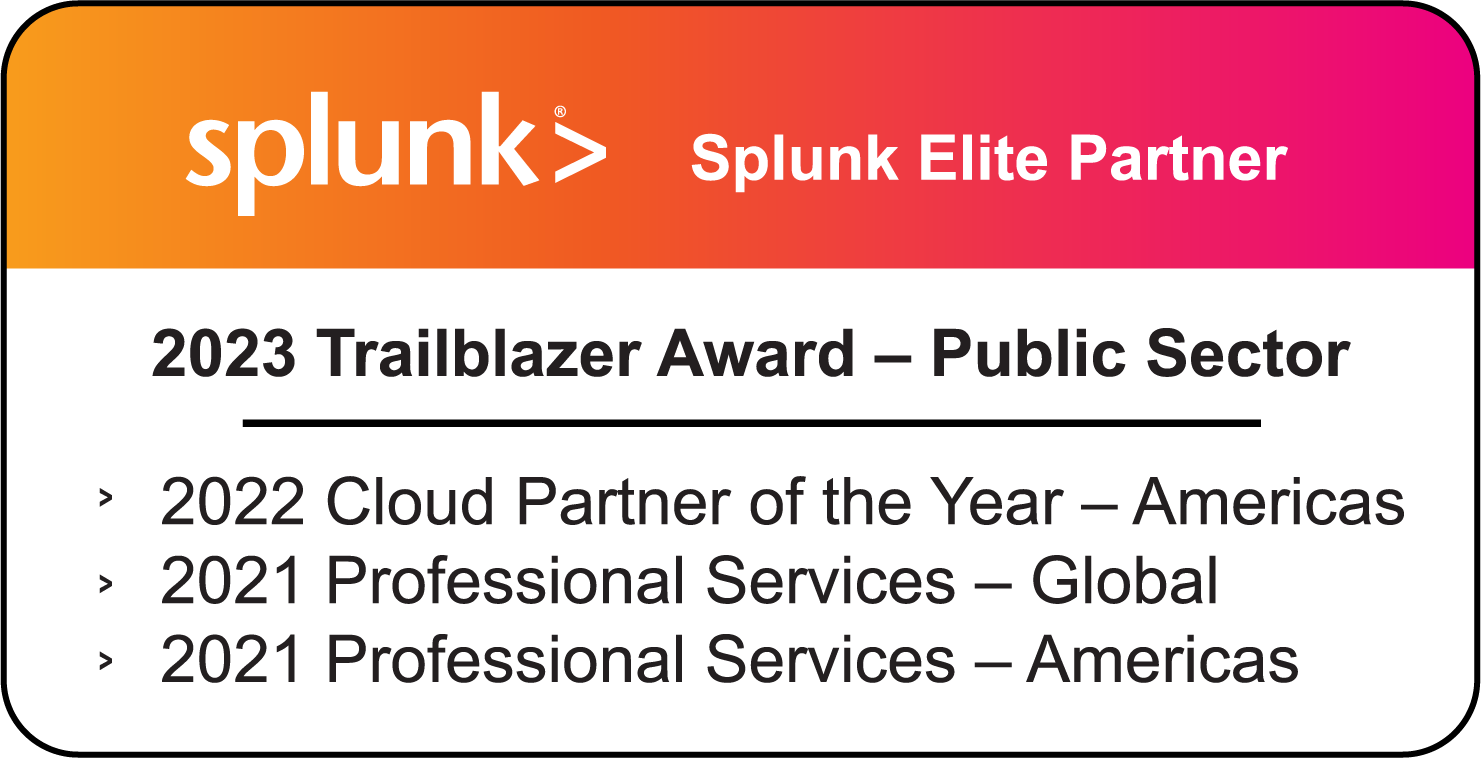 TekStream is a multi-award winning Elite Splunk Partner having won the Trailblazer Award (Public Sector) in 2022, the Cloud Partner of the Year — Americas Award in 2022, and the 2021 Award for Professional Services in the Americas and Globally. 
