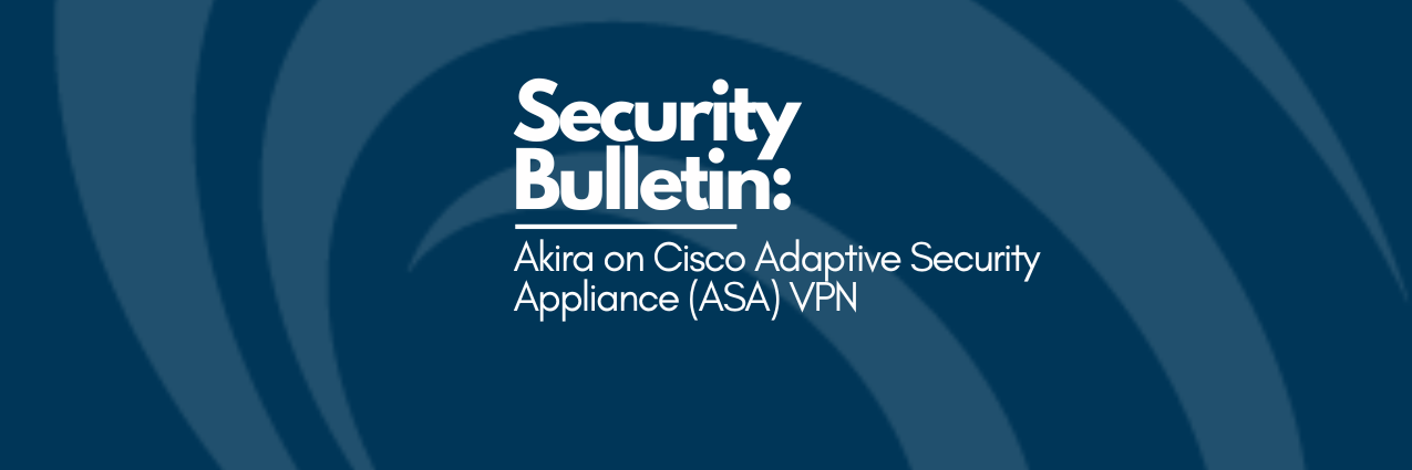 TekStream Security Bulletin: Akira on Cisco Adaptive Security Appliance (ASA) VPN