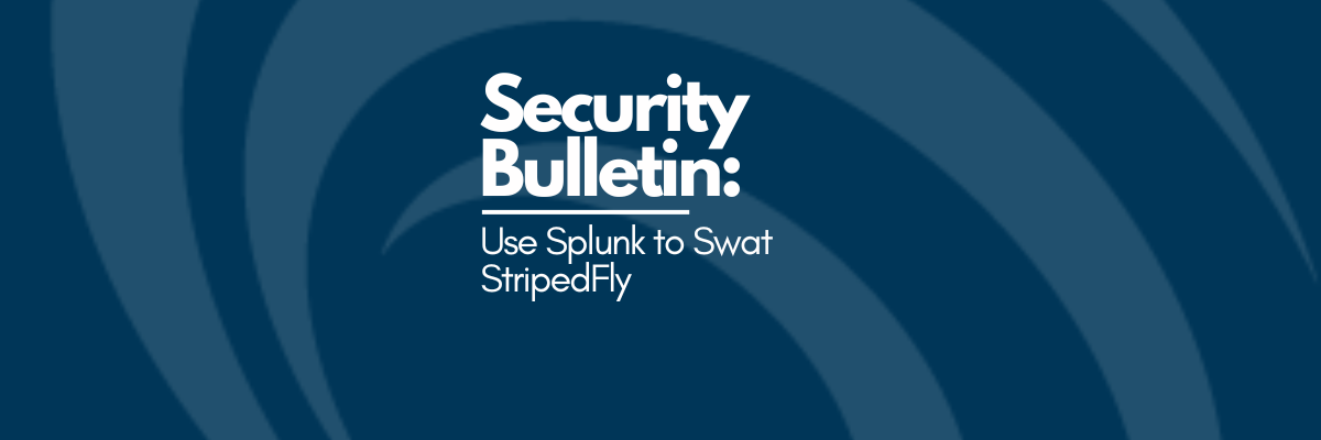 TekStream Security Bulletin: Use Splunk to Swat StripedFly